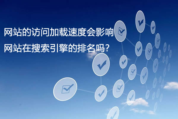 网站的访问加载速度会影响网站在搜索引擎的排名吗？